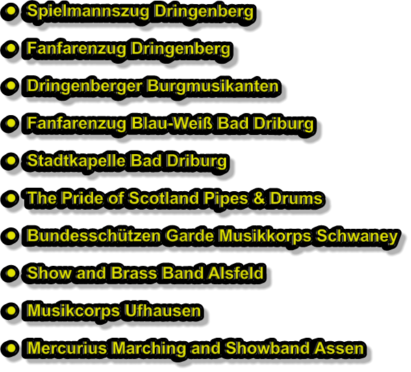 •	Spielmannszug Dringenberg •	Fanfarenzug Dringenberg •	Dringenberger Burgmusikanten •	Fanfarenzug Blau-Weiß Bad Driburg •	Stadtkapelle Bad Driburg •	The Pride of Scotland Pipes & Drums •	Bundesschützen Garde Musikkorps Schwaney •	Show and Brass Band Alsfeld •	Musikcorps Ufhausen •	Mercurius Marching and Showband Assen